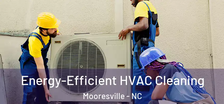  Energy-Efficient HVAC Cleaning Mooresville - NC