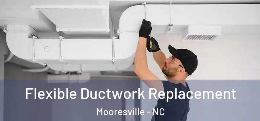  Flexible Ductwork Replacement Mooresville - NC